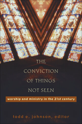 The Conviction of Things Not Seen: Worship and Ministry in the 21st Century