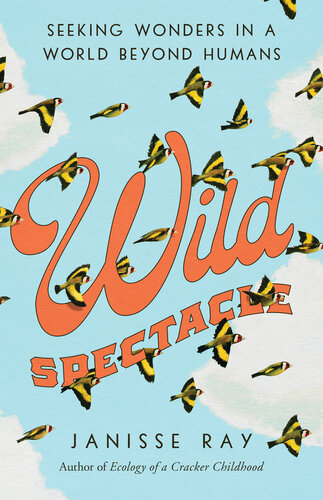 Wild Spectacle: Seeking Wonders in a World Beyond Humans