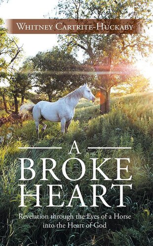 A Broke Heart: Revelation Through the Eyes of a Horse into the Heart of God