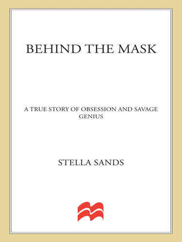 Behind the Mask: A True Story of Obsession and a Savage Genius