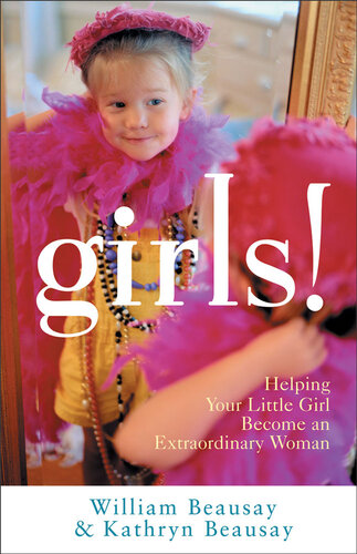 Girls!: Helping Your Little Girl Become an Extraordinary Woman