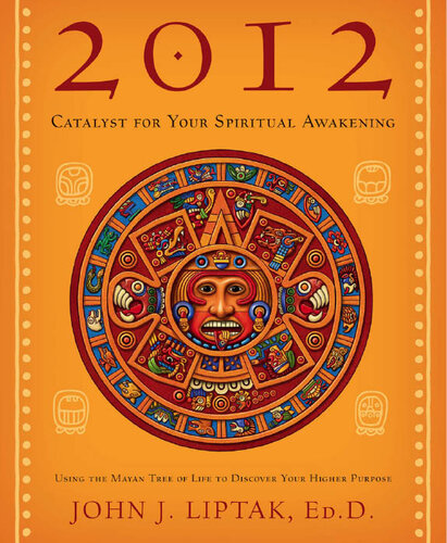 2012: Catalyst for Your Spiritual Awakening: Using the Mayan Tree of Life to Discover Your Higher Purpose