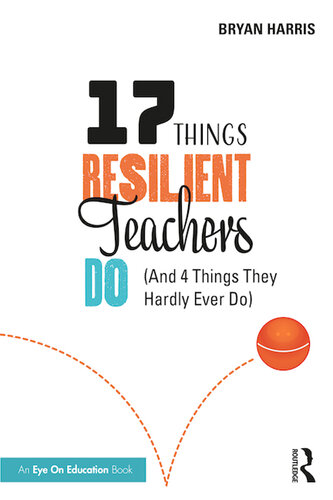 17 Things Resilient Teachers Do: And 4 Things They Hardly Ever Do
