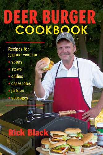 Deer Burger Cookbook: Recipes for Ground Venison Soups, Stews, Chilies, Casseroles, Jerkies, Sausages