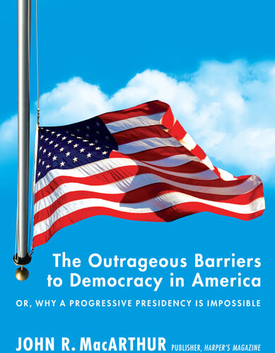 The Outrageous Barriers to Democracy in America: Or, Why A Progressive Presidency Is Impossible
