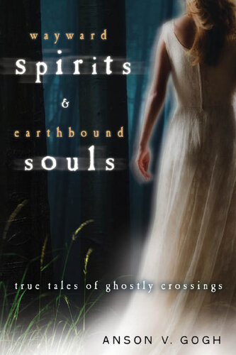 Wayward Spirits & Earthbound Souls: True Tales of Ghostly Crossings