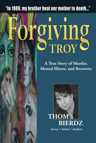 Forgiving Troy: A True Story of Murder, Mental Illness and Recovery