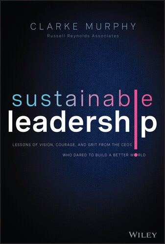 Sustainable Leadership: Lessons of Vision, Courage, and Grit from the Ceos Who Dared to Build a Better World