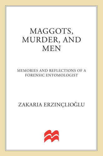 Maggots, Murder, and Men: Memories and Reflections of a Forensic Entomologist