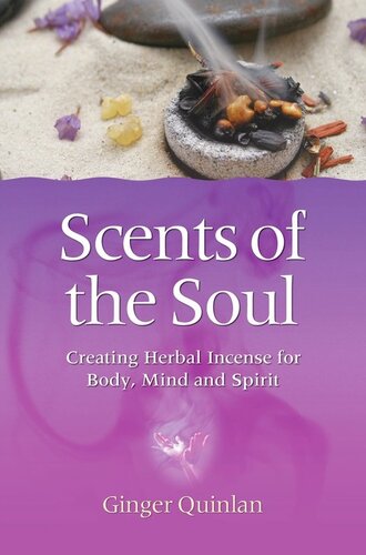 Scents of the Soul: Creating Herbal Incense for Body, Mind and Spirit