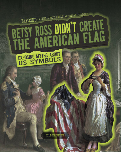 Betsy Ross Didn't Create the American Flag: Exposing Myths about US Symbols