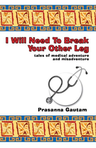 I Will Need to Break Your Other Leg: Tales of Medical Adventure and Misadventure