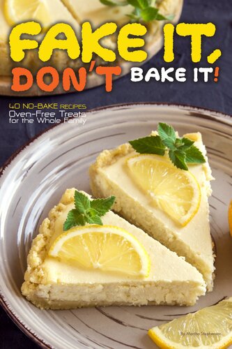 Fake It, Don't Bake It!: 40 No-Bake Recipes – Oven-Free Treats for the Whole Family