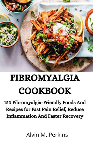FIBROMYALGIA COOKBOOK: 120 Fibromyalgia-Friendly Foods And Recipes for Fast Pain Relief, Reduce Inflammation And Faster Recovery
