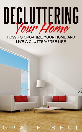 Decluttering Your Home: How to Organize Your Home and Live a Clutter-Free Life