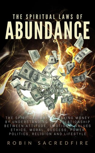 The Spiritual Laws of Abundance: The Spiritual Way of Making Money by Understanding The Relationship Between Attitude, Emotions, Values, Ethics, Moral, Success, Power, Politics, Religion and Lifestyle