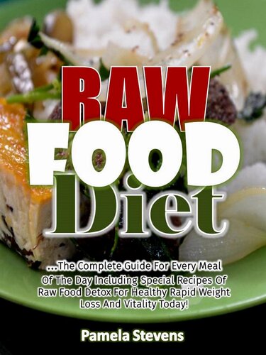 Raw Food Diet: The Complete Guide for Every Meal of the Day Including Special Recipes of Raw Food Detox for Healthy Rapid Weight Loss and Vitality Today!