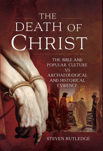 The Death of Christ: The Bible and Popular Culture vs Archaeological and Historical Evidence