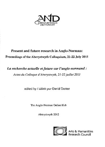Present and future research in Anglo-Norman: Proceedings of the Aberystwyth Colloquium, 21-22 July 2011 / La recherche actuelle et future sur l’anglo-normand : Actes du Colloque d’Aberystwyth, 21-22 juillet 2011