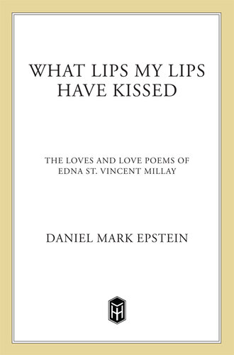What Lips My Lips Have Kissed: The Loves and Love Poems of Edna St. Vincent Millay