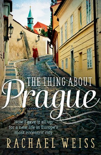 The Thing About Prague ...: How I Gave It All Up For a New Life In Europe's Most Eccentric City