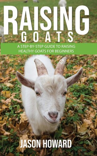 Raising Goats: A Step-by-Step Guide to Raising Healthy Goats for Beginners