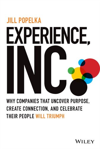 Experience, Inc.: Why Companies That Uncover Purpose, Create Connection, and Celebrate Their People Will Triumph