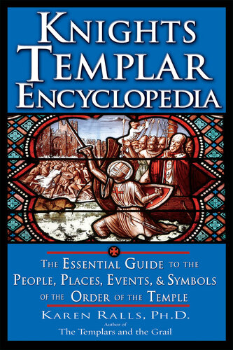 Knights Templar Encyclopedia: The Essential Guide to the People, Places, Events, and Symbols of the Order of the Temple