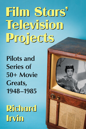 Film Stars' Television Projects: Pilots and Series of 50+ Movie Greats, 1948-1985