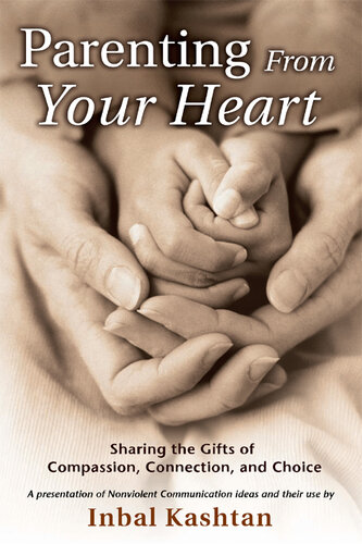 Parenting From Your Heart: Sharing the Gifts of Compassion, Connection, and Choice