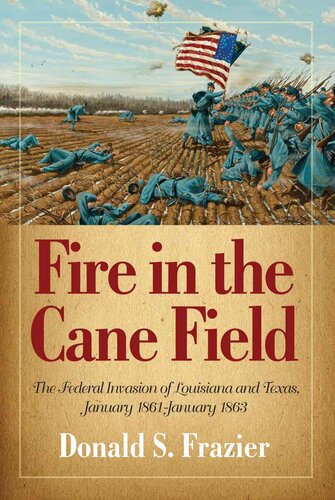 Fire in the Cane Field: The Federal Invasion of Louisiana and Texas, January 1861-January 1863 (The Louisiana Quadrille)