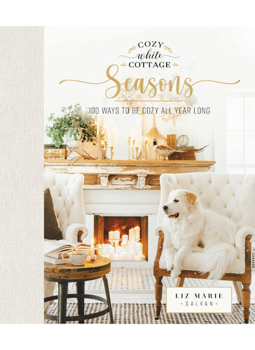 Cozy White Cottage Seasons: 100 Ways to Be Cozy All Year Long