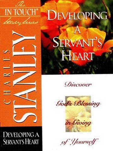 Developing a Servant's Heart: Discover God's Blessing in Giving of Yourself