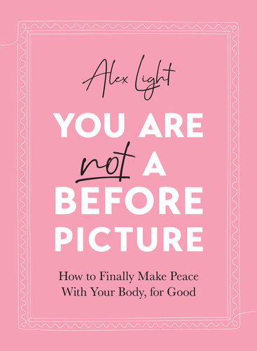 You Are Not a Before Picture: How to finally make peace with your body, for good