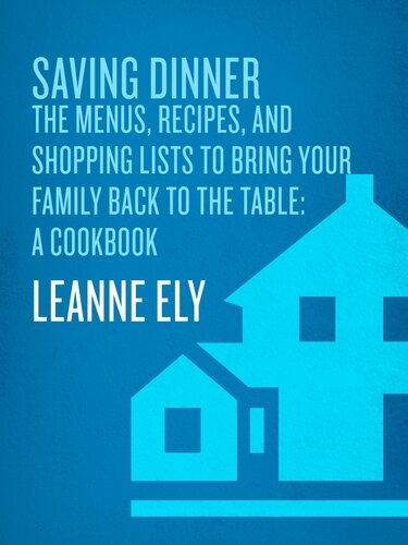 Saving Dinner: The Menus, Recipes, and Shopping Lists to Bring Your Family Back to the Table: A Cookbook