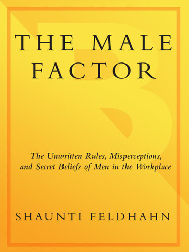 The Male Factor: The Unwritten Rules, Misperceptions, and Secret Beliefs of Men in the Workplace