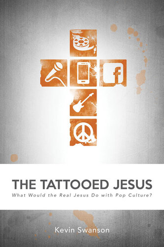 The Tattooed Jesus: What Would the Real Jesus Do with Pop Culture?