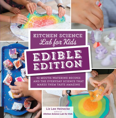 Kitchen Science Lab for Kids: EDIBLE EDITION: 52 Mouth-Watering Recipes and the Everyday Science That Makes Them Taste Amazing