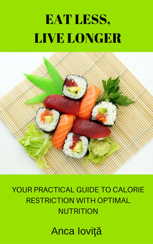 Eat Less, Live Longer--Your Practical Guide to Calorie Restriction with Optimal Nutrition