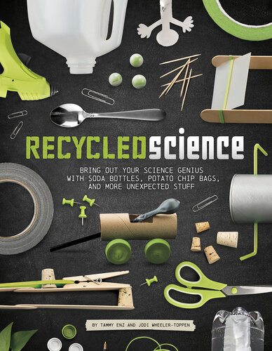 Recycled Science: Bring Out Your Science Genius with Soda Bottles, Potato Chip Bags, and More Unexpected Stuff