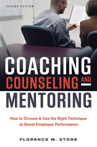 Coaching, Counseling and Mentoring: How to Choose and Use the Right Technique to Boost Employee Performance