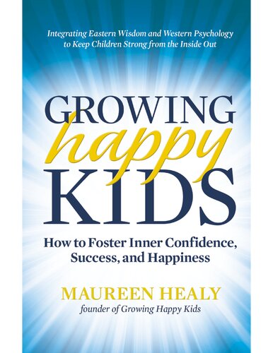 Growing Happy Kids: How to Foster Inner Confidence, Success, and Happiness