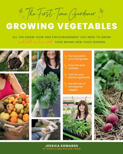The First-Time Gardener: Growing Vegetables: All the know-how and encouragement you need to grow--and fall in love with!--your brand new food garden