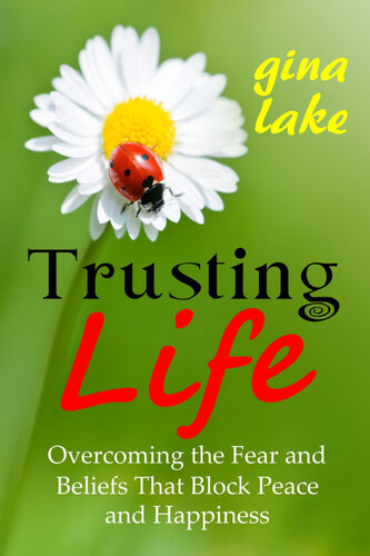 Trusting Life: Overcoming the Fear and Beliefs That Block Peace and Happiness