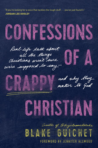 Confessions of a Crappy Christian: Real-Life Talk about All the Things Christians Aren't Sure We're Supposed to Say—and Why They Matter to God