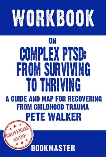 Workbook on Complex PTSD--From Surviving to Thriving--A Guide and Map for Recovering from Childhood Trauma by Pete Walker | Discussions Made Easy