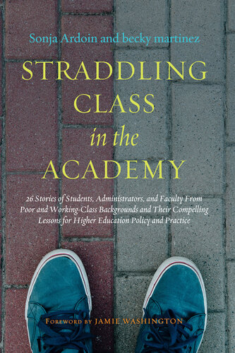 Straddling Class in the Academy: 26 Stories of Students, Administrators, and Faculty from Poor and Working-Class Backgrounds and Their Compelling Lessons for Higher Education Policy and Practice