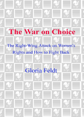 The War on Choice: The Right-Wing Attack on Women's Rights and How to Fight Back