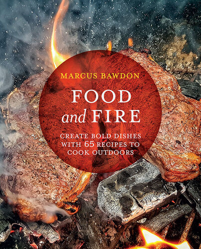 Food and Fire: Create bold dishes with 65 recipes to cook outdoors