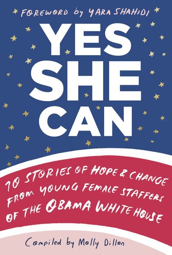 Yes She Can: 10 Stories of Hope & Change from Young Female Staffers of the Obama White House